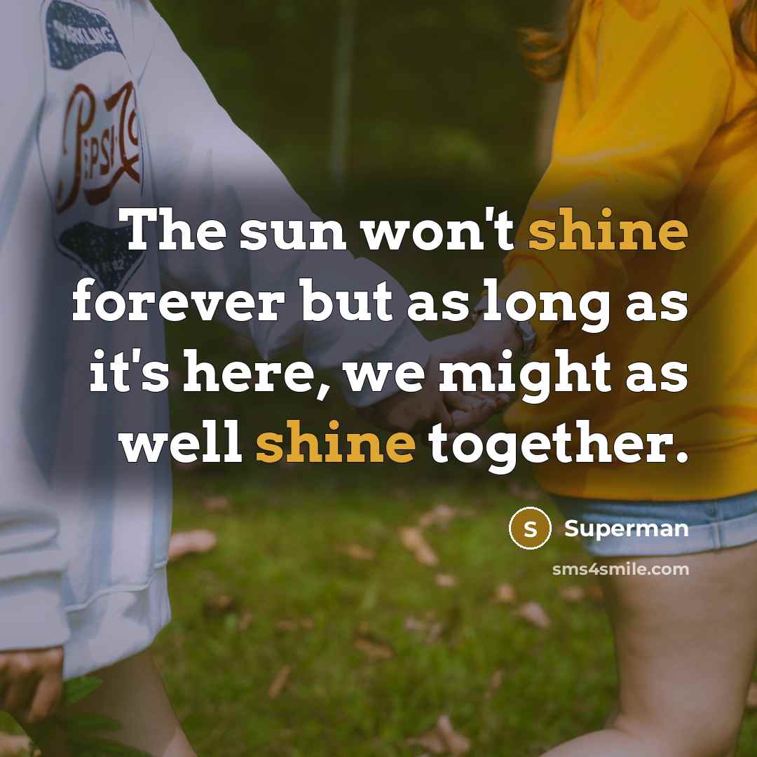 “The sun won't shine forever but as long as it's…” quote by Superman