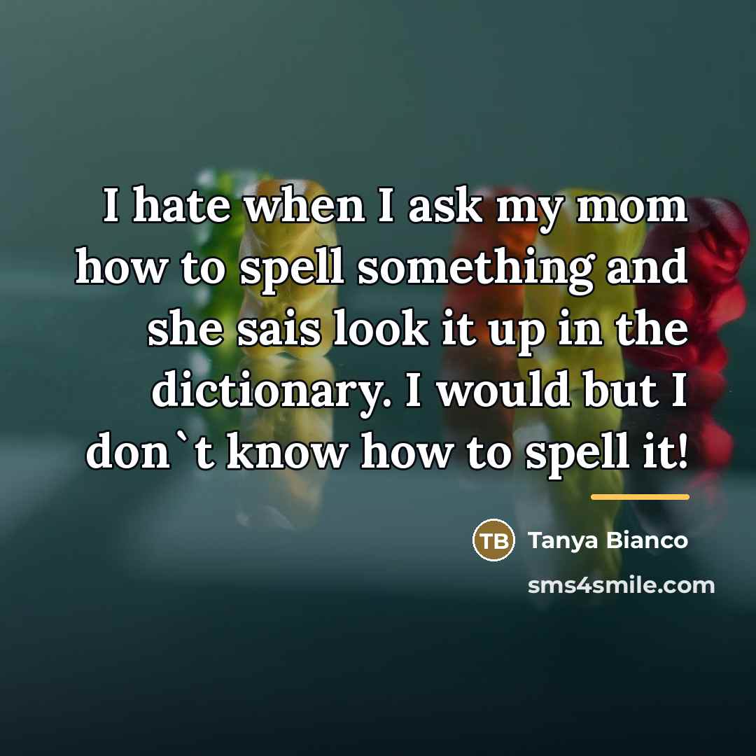 “I hate when I ask my mom how to spell…” quote by Tanya Bianco