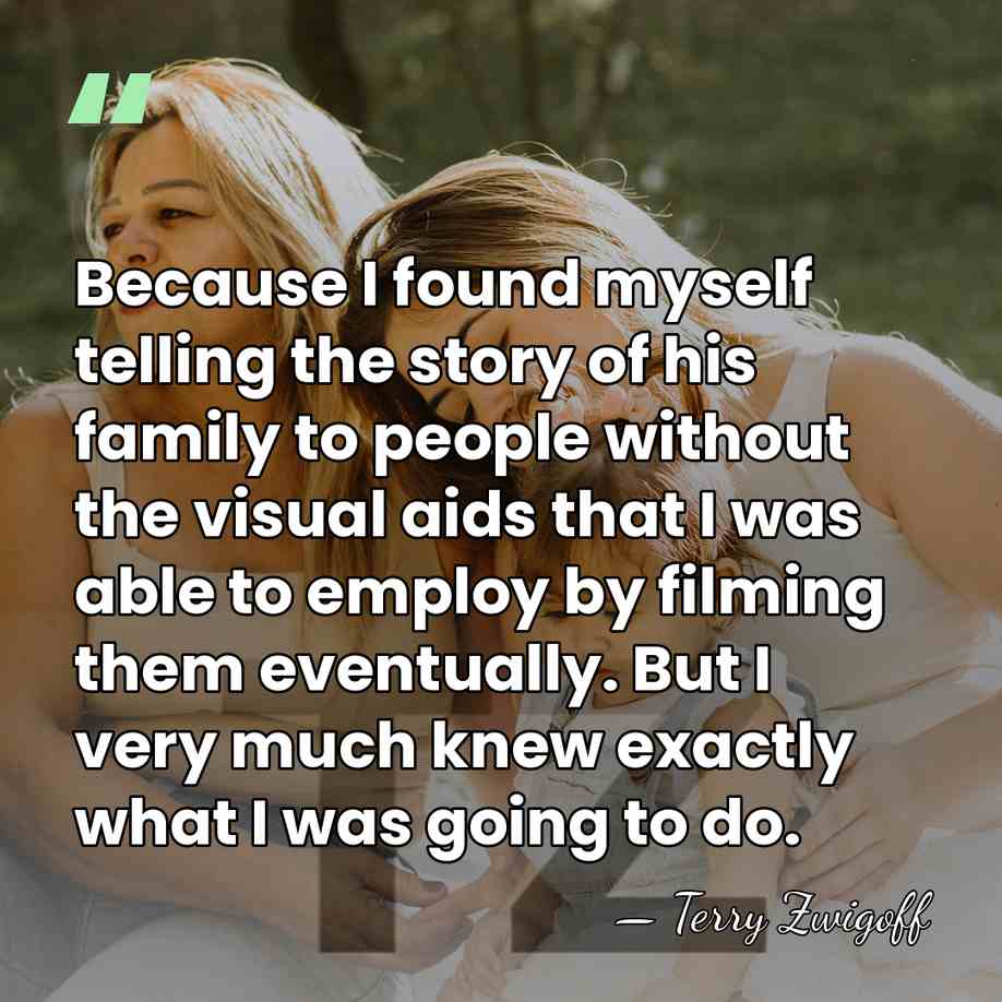 Because I found myself telling the story of his family to people&hellip; - Terry Zwigoff