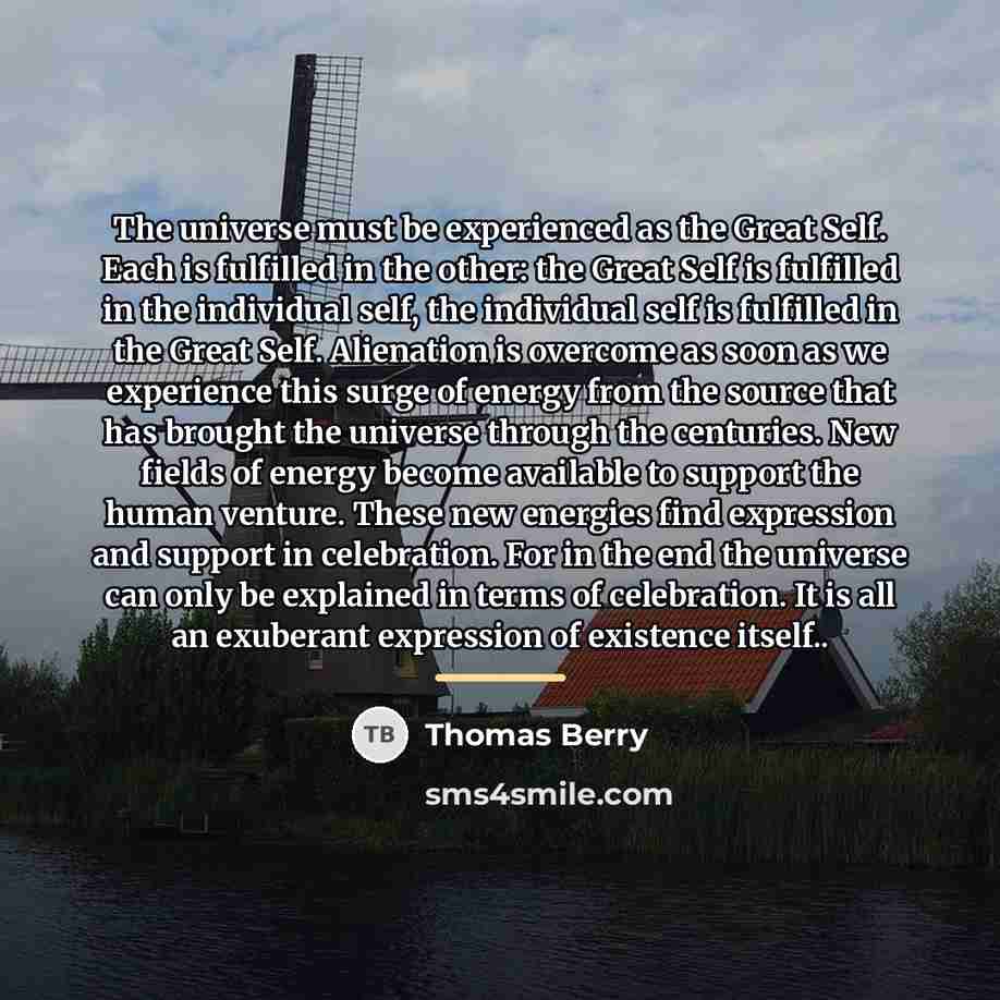“The universe must be experienced as the Great Self. Each…” quote by Thomas Berry