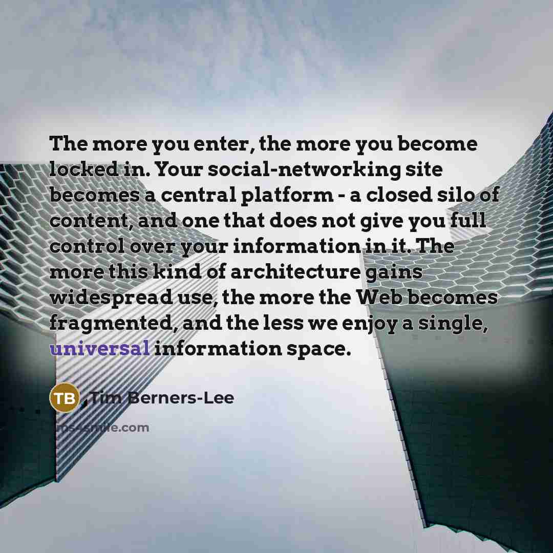 “The more you enter, the more you become locked in.…” quote by Tim Berners-Lee