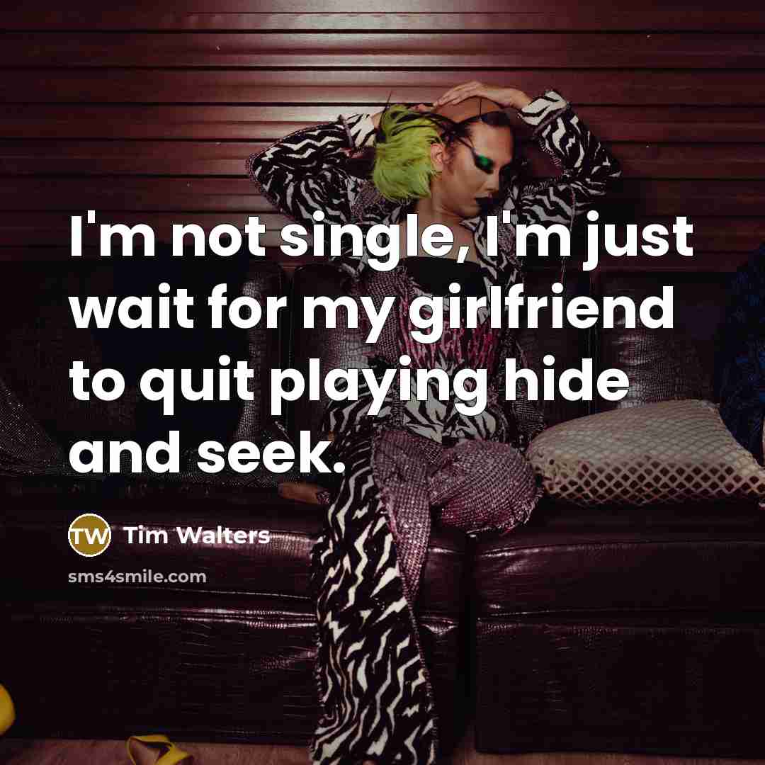 “I'm not single, I'm just wait for my girlfriend to…” quote by Tim Walters
