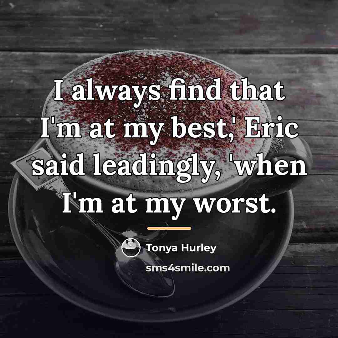 “I always find that I'm at my best,' Eric said…” quote by Tonya Hurley