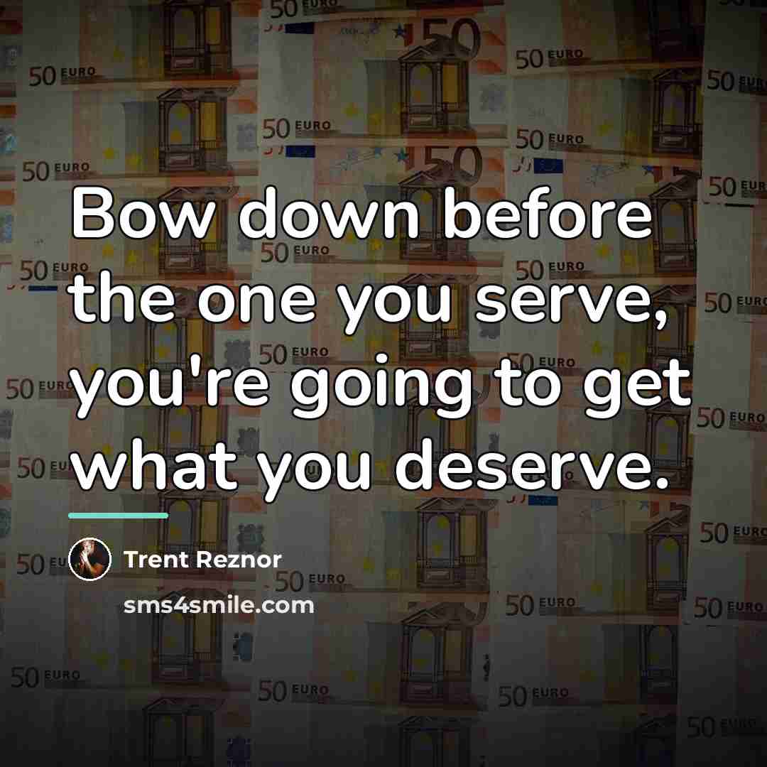 “Bow down before the one you serve, you're going to…” quote by Trent Reznor
