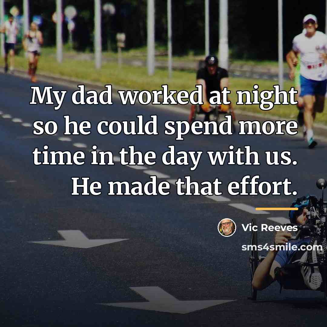 “My dad worked at night so he could spend more…” quote by Vic Reeves