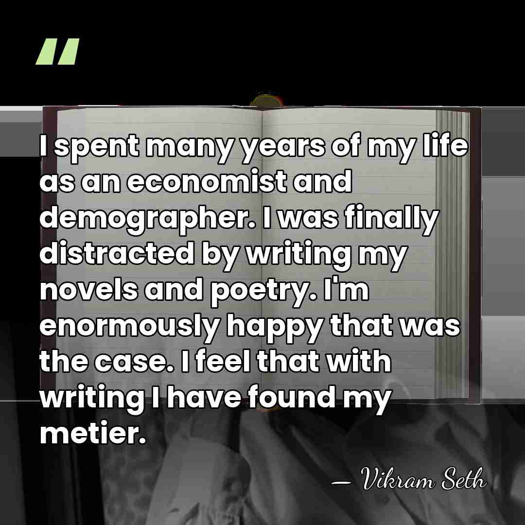 I spent many years of my life as an economist and demographer.&hellip; - Vikram Seth
