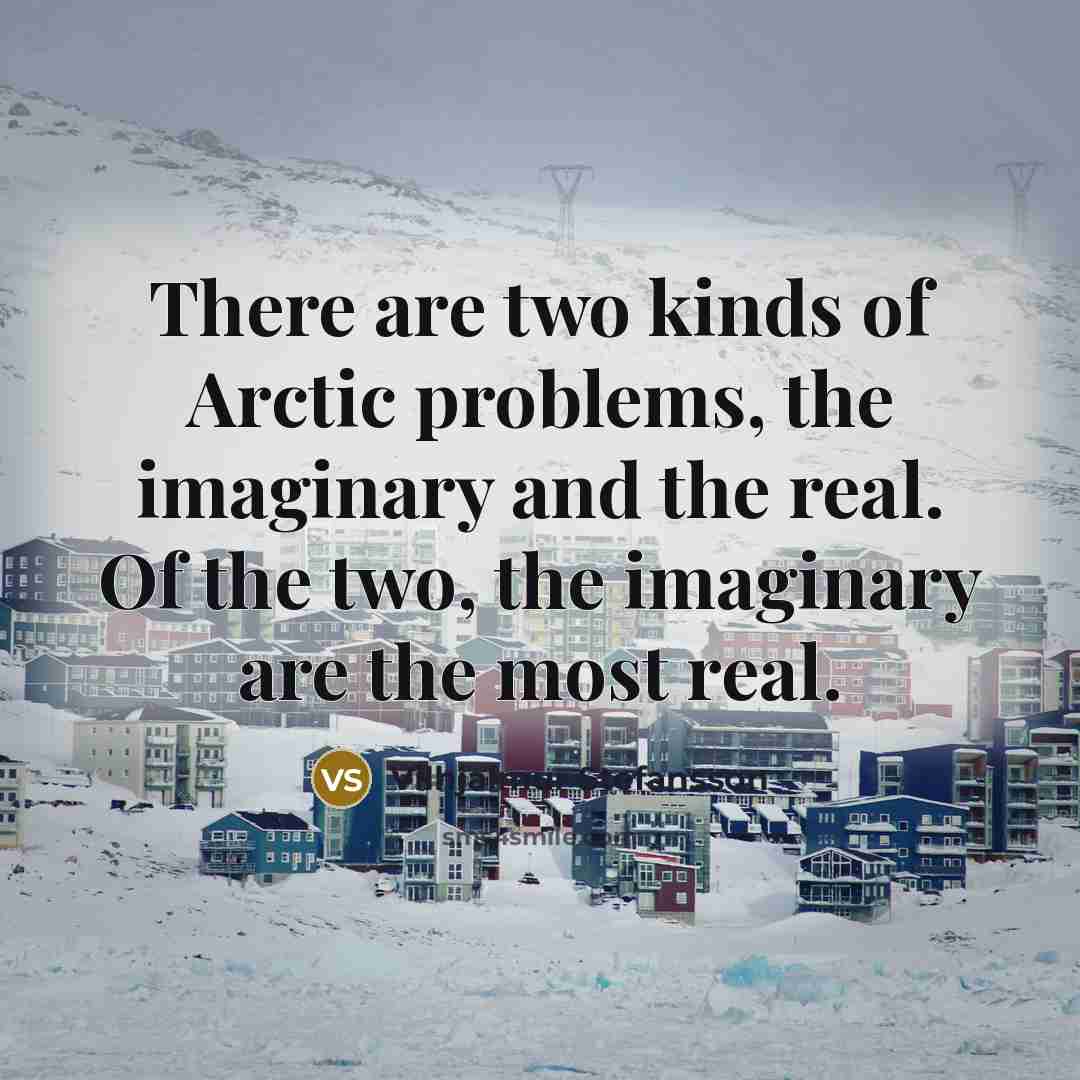 “There are two kinds of Arctic problems, the imaginary and…” quote by Vilhjalmur Stefansson