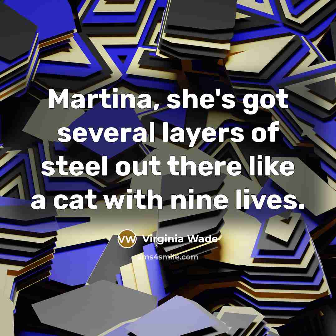 “Martina, she's got several layers of steel out there like…” quote by Virginia Wade