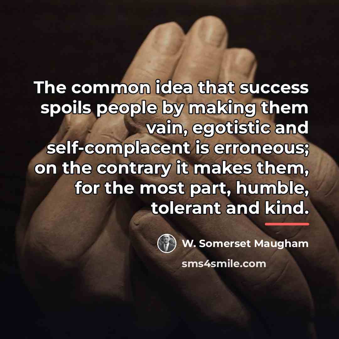 “The common idea that success spoils people by making them…” quote by W. Somerset Maugham