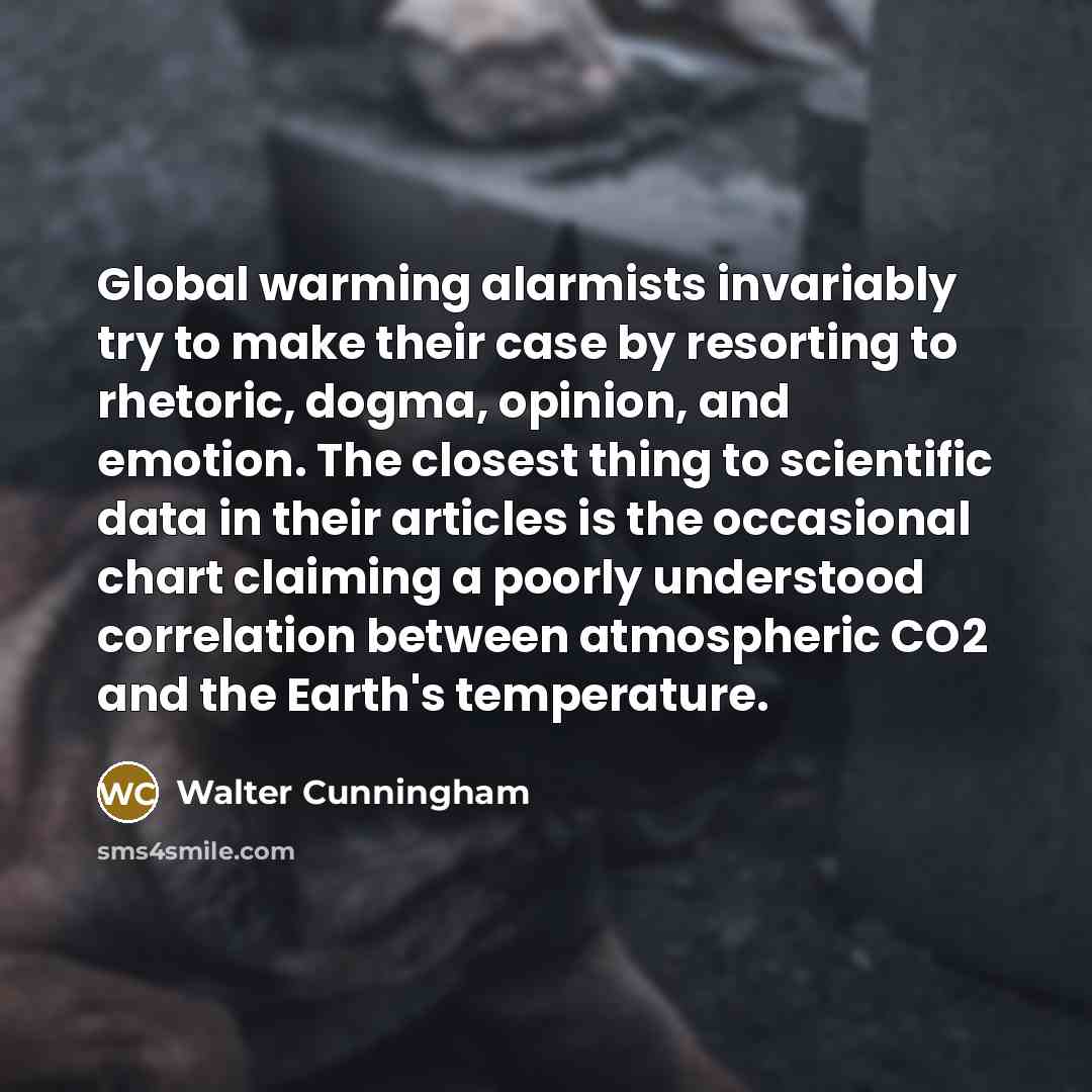 “Global warming alarmists invariably try to make their case by…” quote by Walter Cunningham