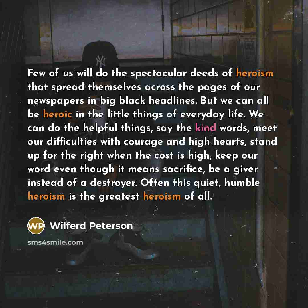 “Few of us will do the spectacular deeds of heroism…” quote by Wilferd Peterson