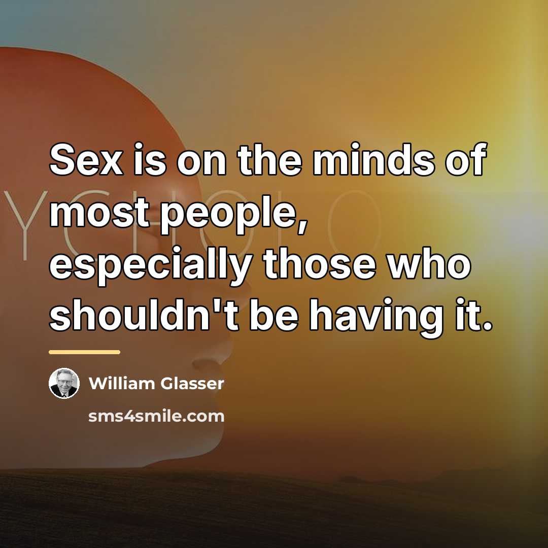 “Sex is on the minds of most people, especially those…” quote by William Glasser