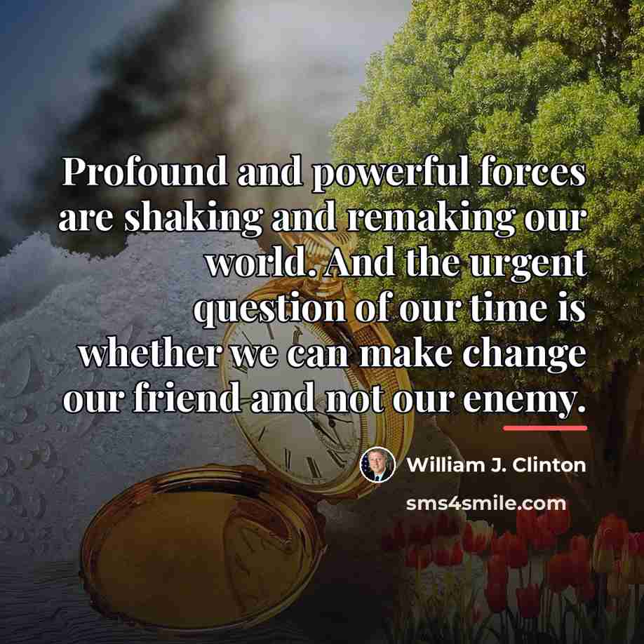 “Profound and powerful forces are shaking and remaking our world.…” quote by William J. Clinton