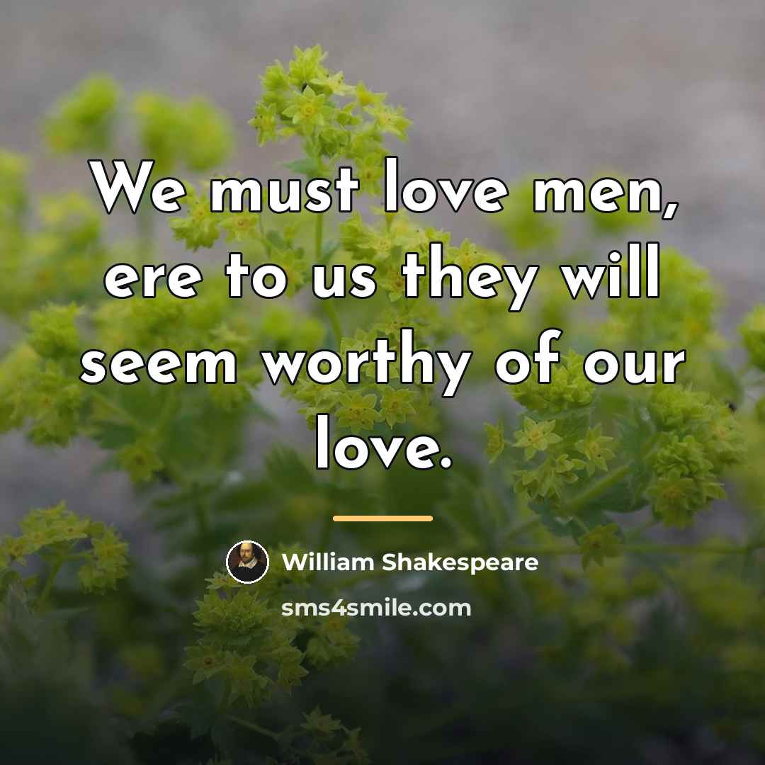“We must love men, ere to us they will seem…” quote by William Shakespeare