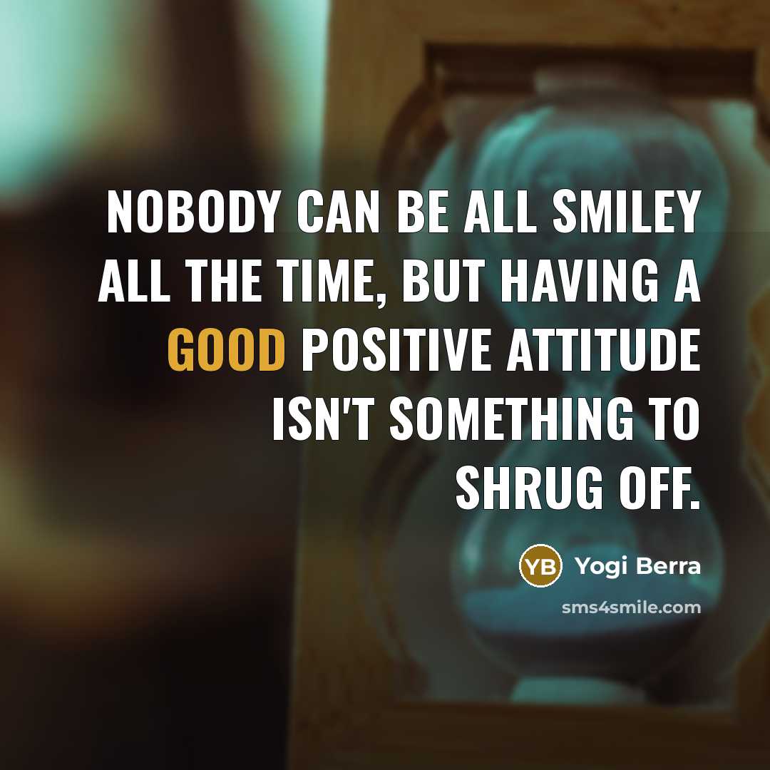 “Nobody can be all smiley all the time, but having…” quote by Yogi Berra
