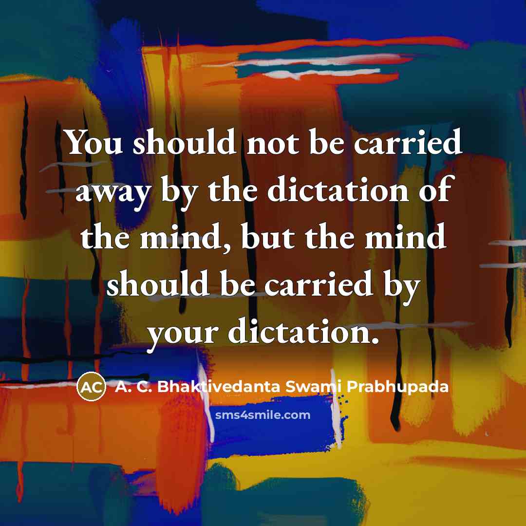 “You should not be carried away by the dictation of…” quote by A. C. Bhaktivedanta Swami Prabhupada
