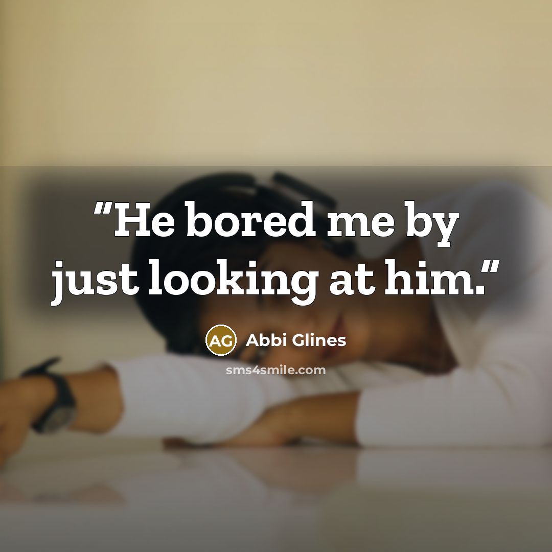 “He bored me by just looking at him.” quote by Abbi Glines