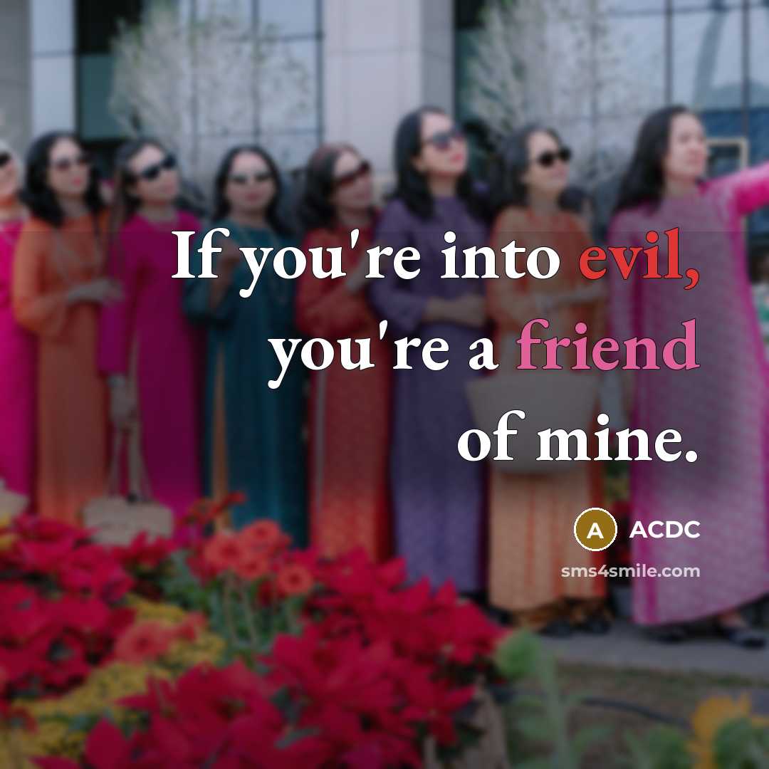 “If you're into evil, you're a friend of mine.” quote by ACDC