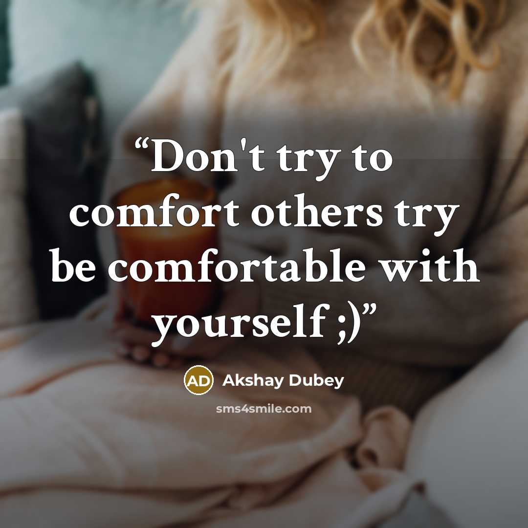 “Don't try to comfort others try be comfortable with yourself ;)” quote by Akshay Dubey