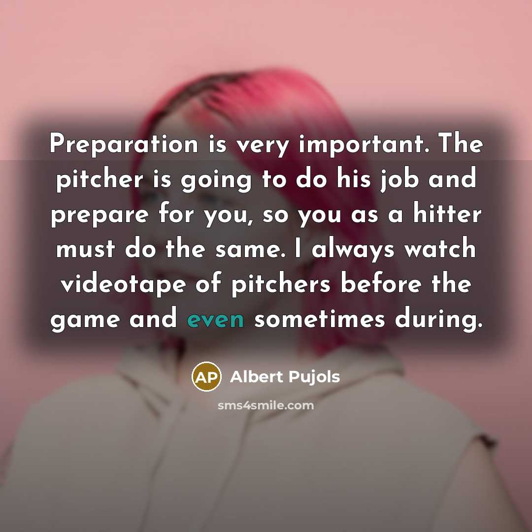 “Preparation is very important. The pitcher is going to do…” quote by Albert Pujols