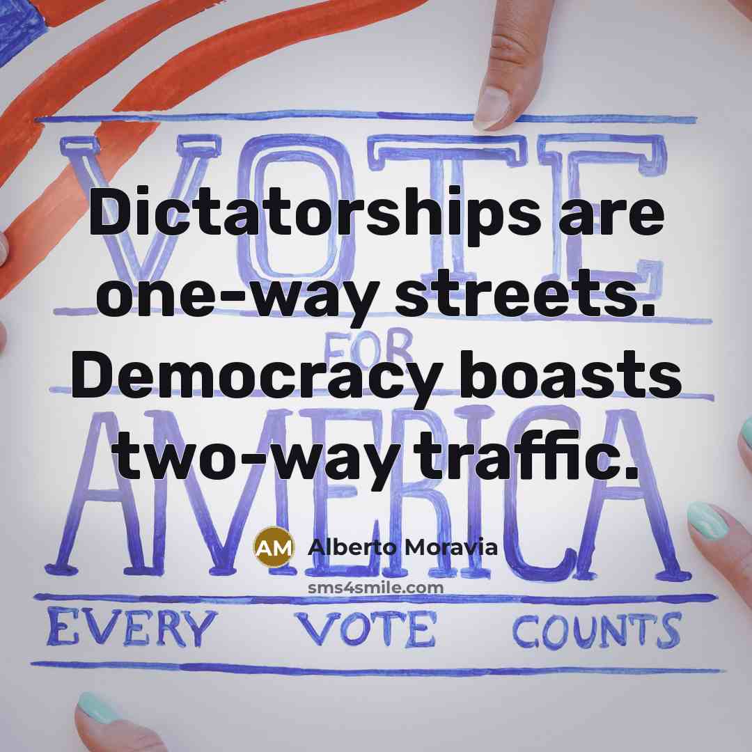 “Dictatorships are one-way streets. Democracy boasts two-way traffic.…” quote by Alberto Moravia