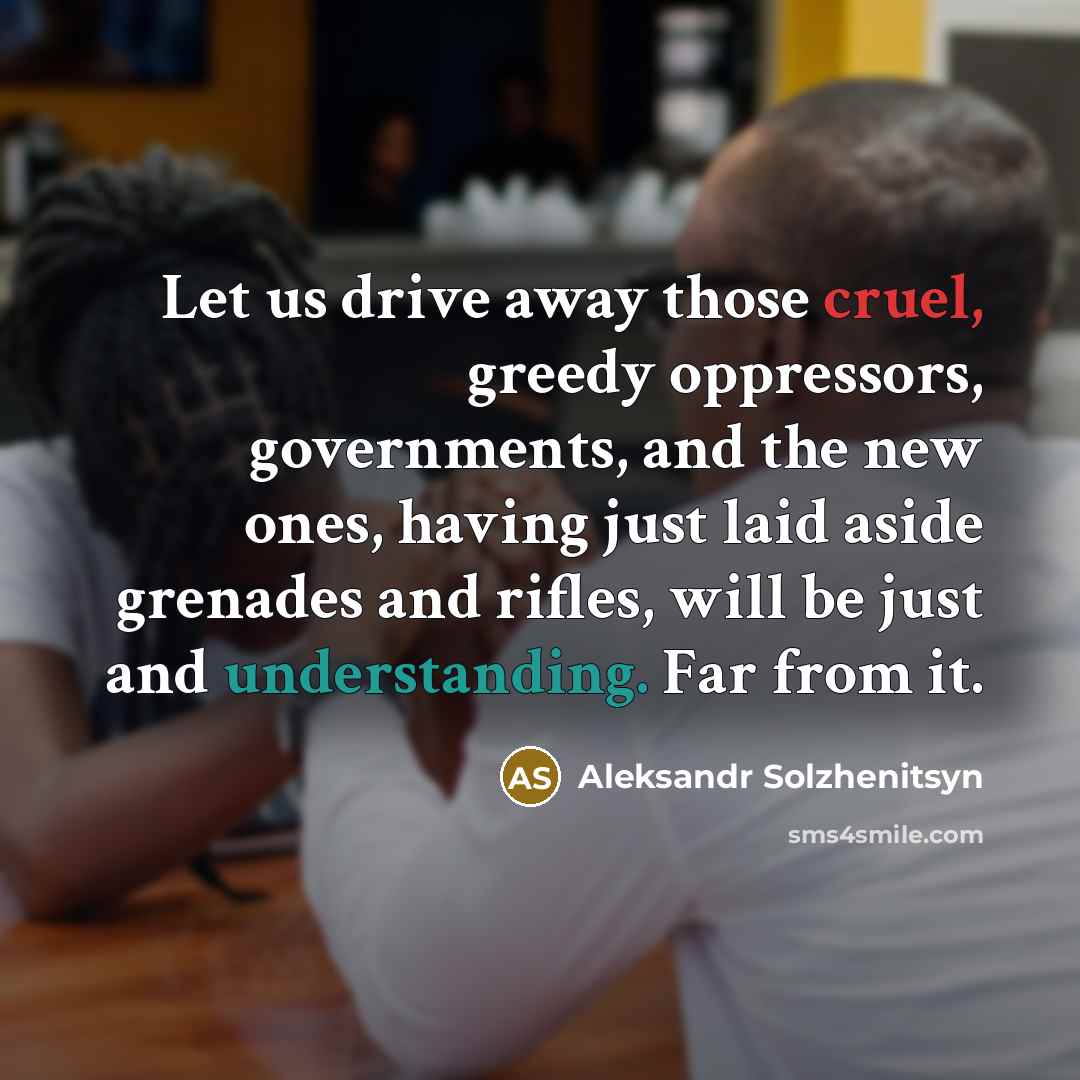 “Let us drive away those cruel, greedy oppressors, governments, and…” quote by Aleksandr Solzhenitsyn