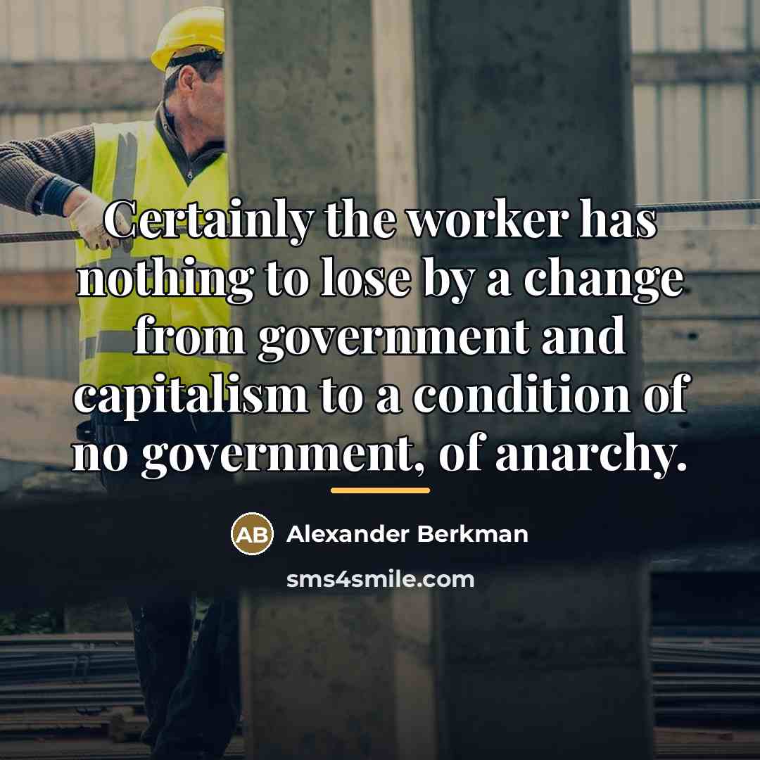 “Certainly the worker has nothing to lose by a change…” quote by Alexander Berkman