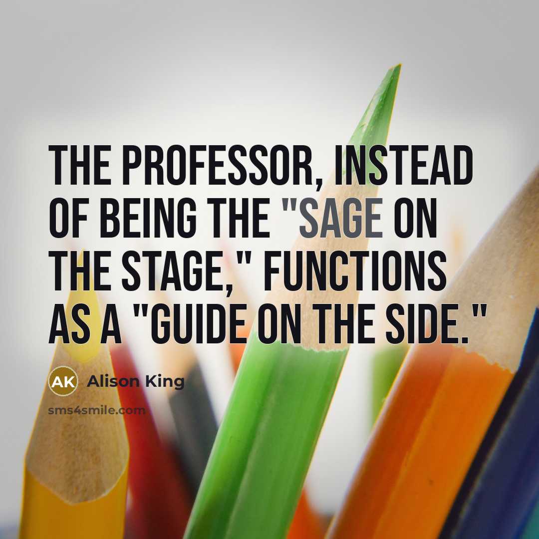 “The professor, instead of being the "sage on the stage,"…” quote by Alison King
