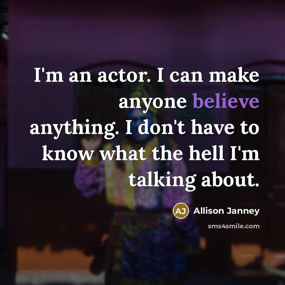 “I'm an actor. I can make anyone believe anything. I…” quote by Allison Janney