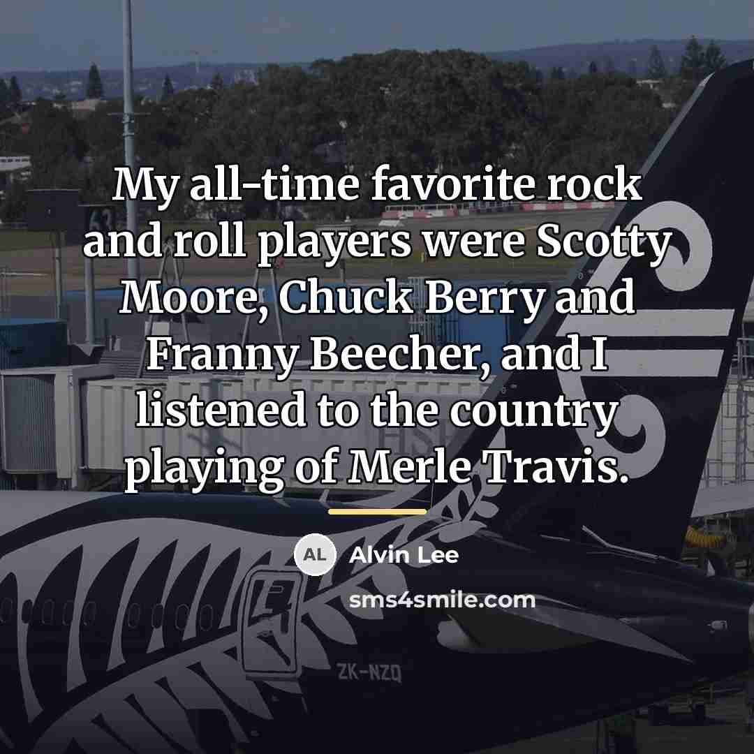 “My all-time favorite rock and roll players were Scotty Moore,…” quote by Alvin Lee