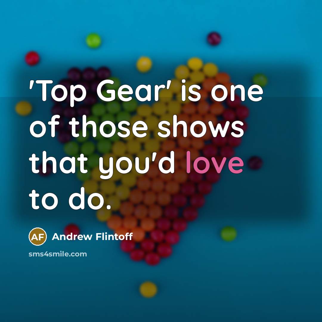 “'Top Gear' is one of those shows that you'd love to do.” quote by Andrew Flintoff
