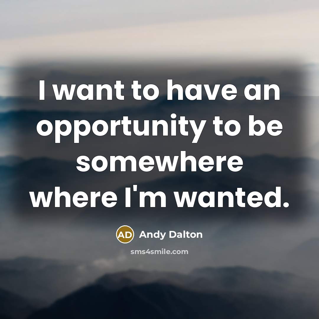 “I want to have an opportunity to be somewhere where…” quote by Andy Dalton
