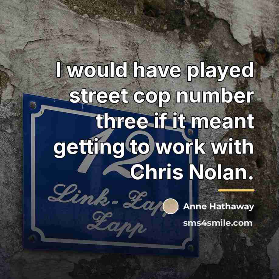 “I would have played street cop number three if it…” quote by Anne Hathaway