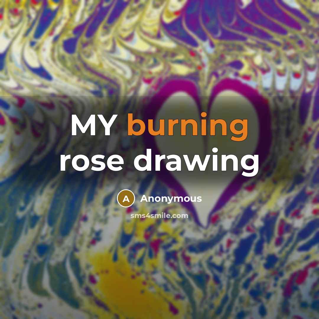 “MY burning rose drawing” quote by Anonymous