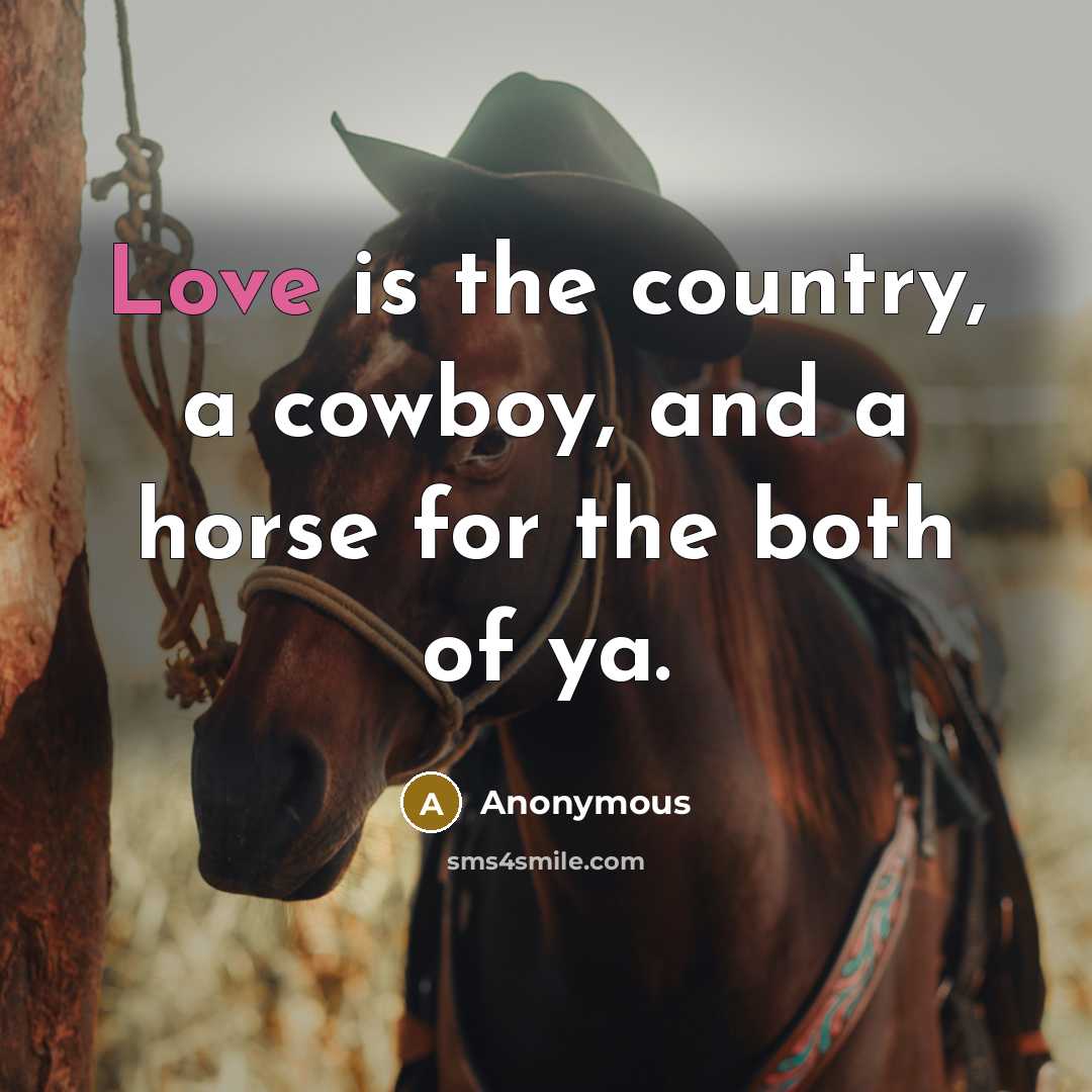 “Love is the country, a cowboy, and a horse for…” quote by Anonymous