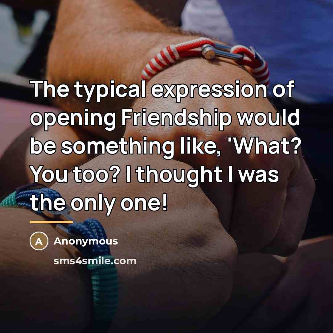 “The typical expression of opening Friendship would be something like,…” quote by Anonymous