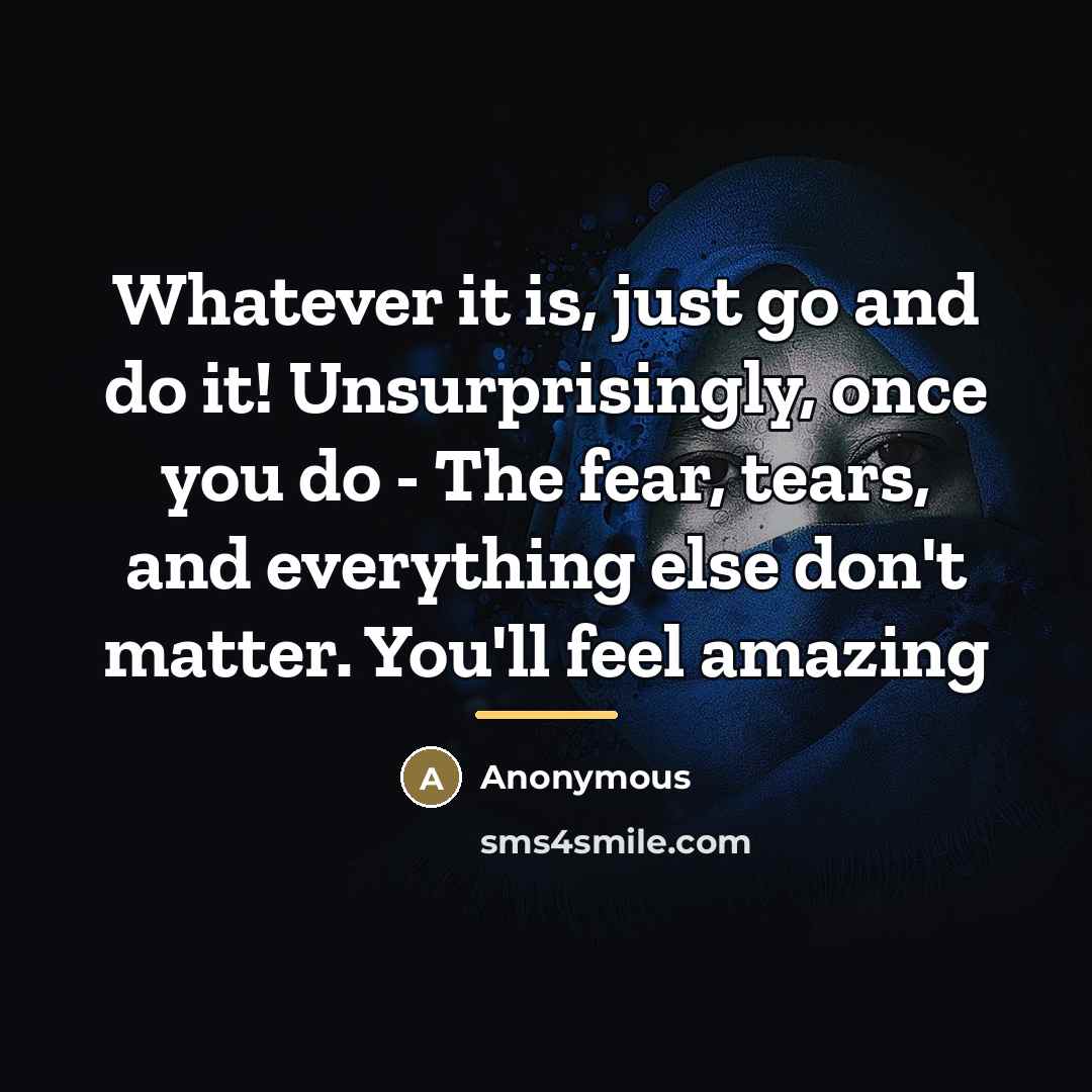 “Whatever it is, just go and do it! Unsurprisingly, once…” quote by Anonymous