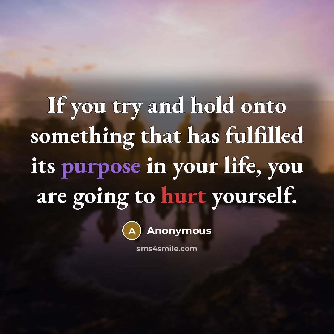 “If you try and hold onto something that has fulfilled…” quote by Anonymous