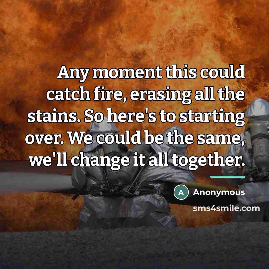 “Any moment this could catch fire, erasing all the stains.…” quote by Anonymous