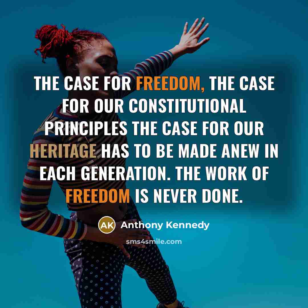 “The case for freedom, the case for our constitutional principles…” quote by Anthony Kennedy