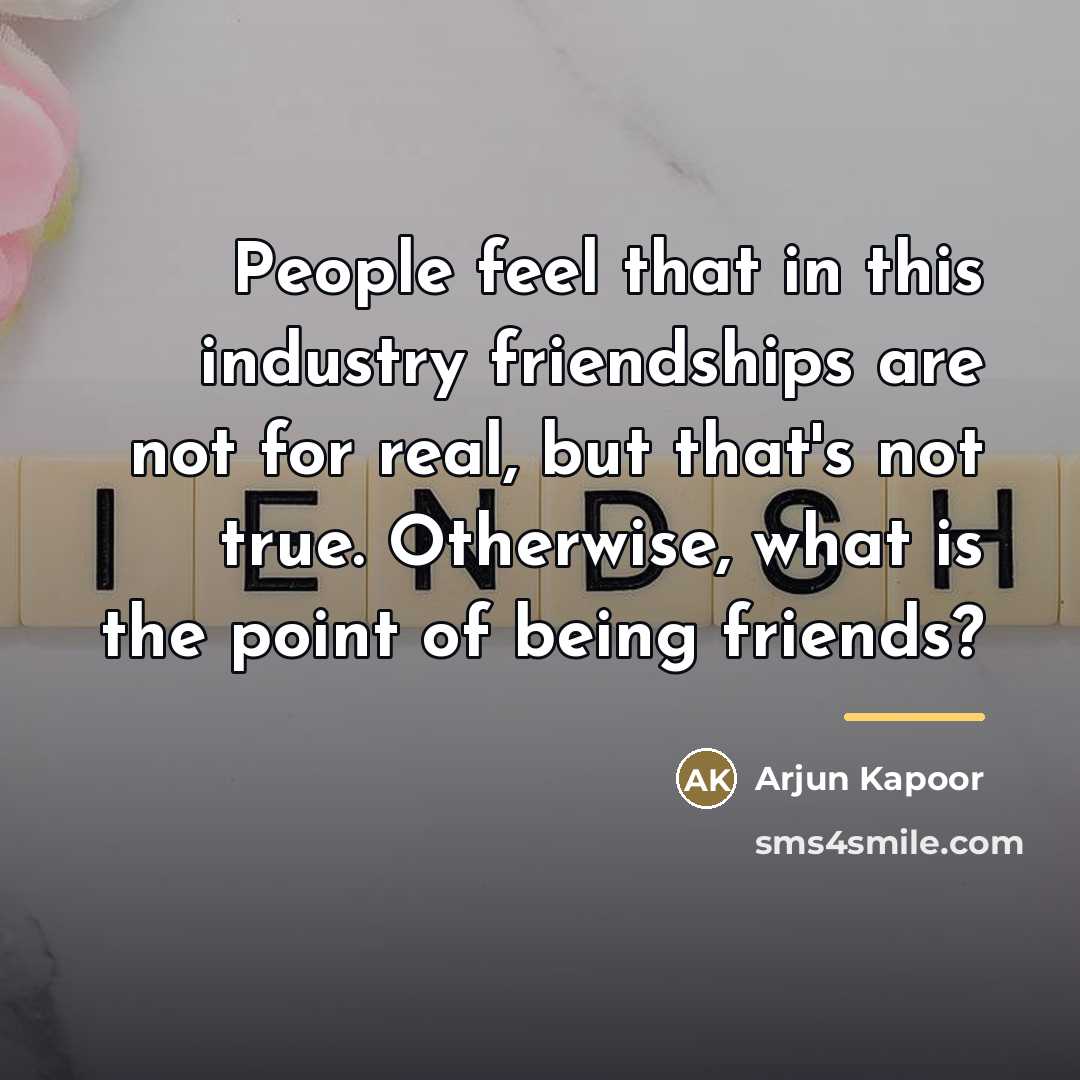 “People feel that in this industry friendships are not for…” quote by Arjun Kapoor