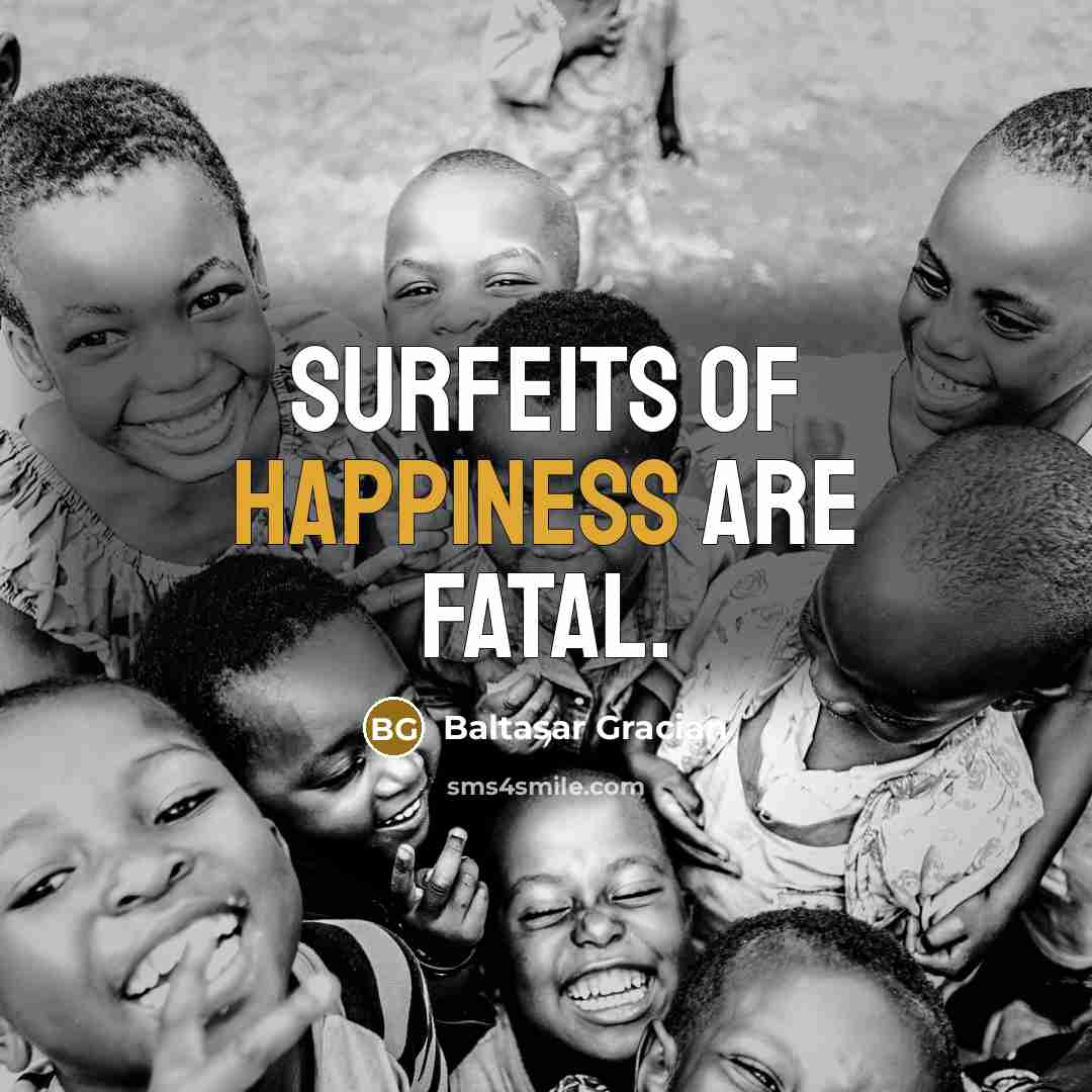 “Surfeits of happiness are fatal.…” quote by Baltasar Gracian