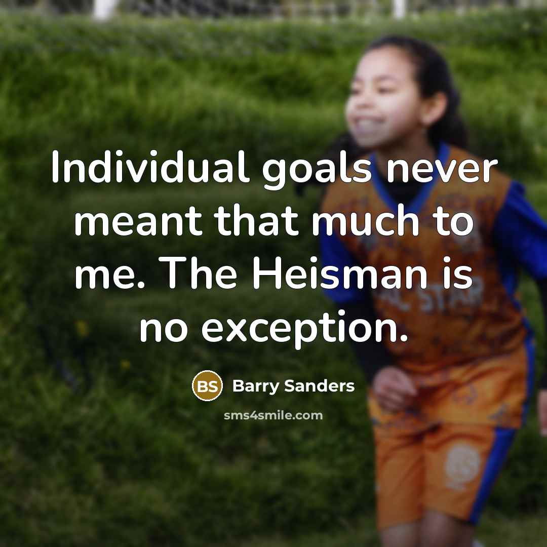 “Individual goals never meant that much to me. The Heisman…” quote by Barry Sanders