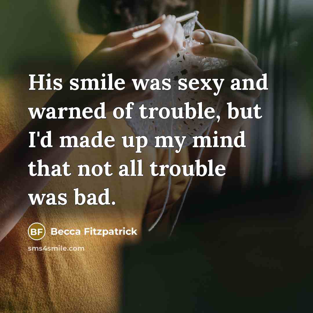 “His smile was sexy and warned of trouble, but I'd…” quote by Becca Fitzpatrick