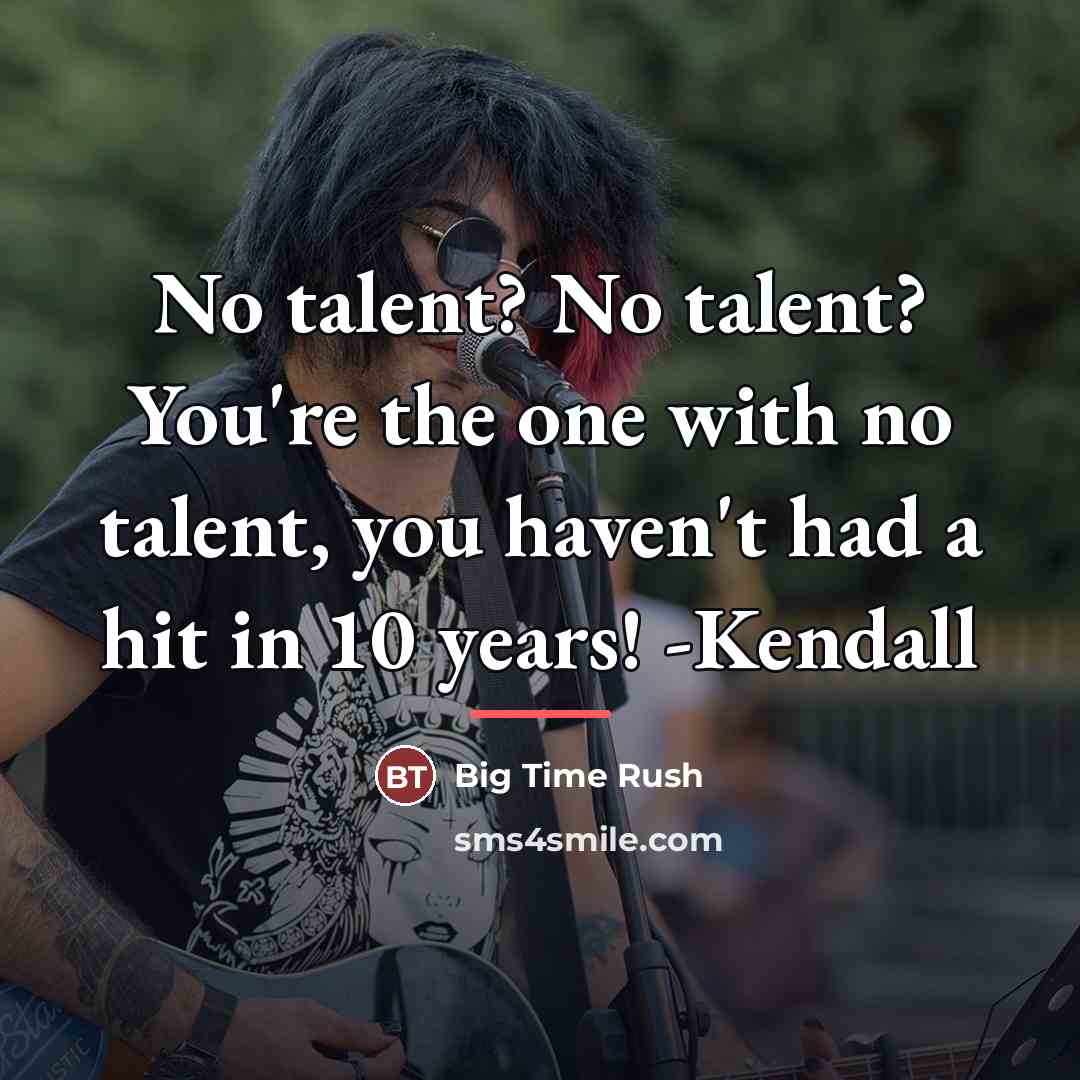 “No talent? No talent? You're the one with no talent,…” quote by Big Time Rush