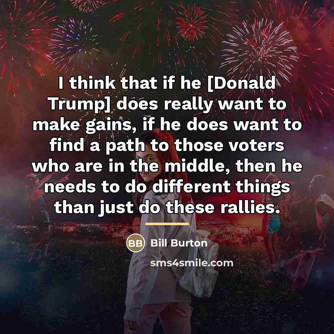 “I think that if he [Donald Trump] does really want…” quote by Bill Burton