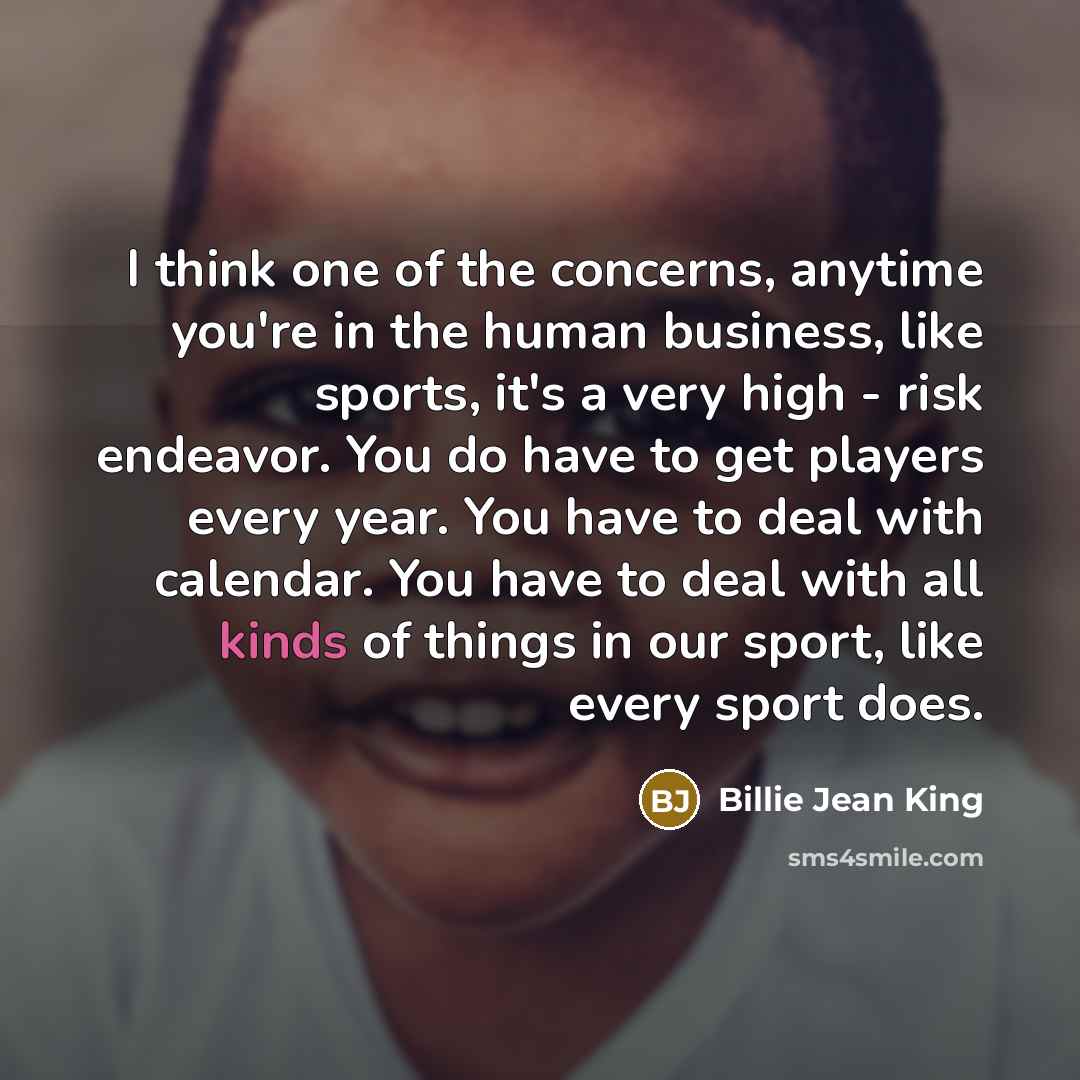 “I think one of the concerns, anytime you're in the…” quote by Billie Jean King