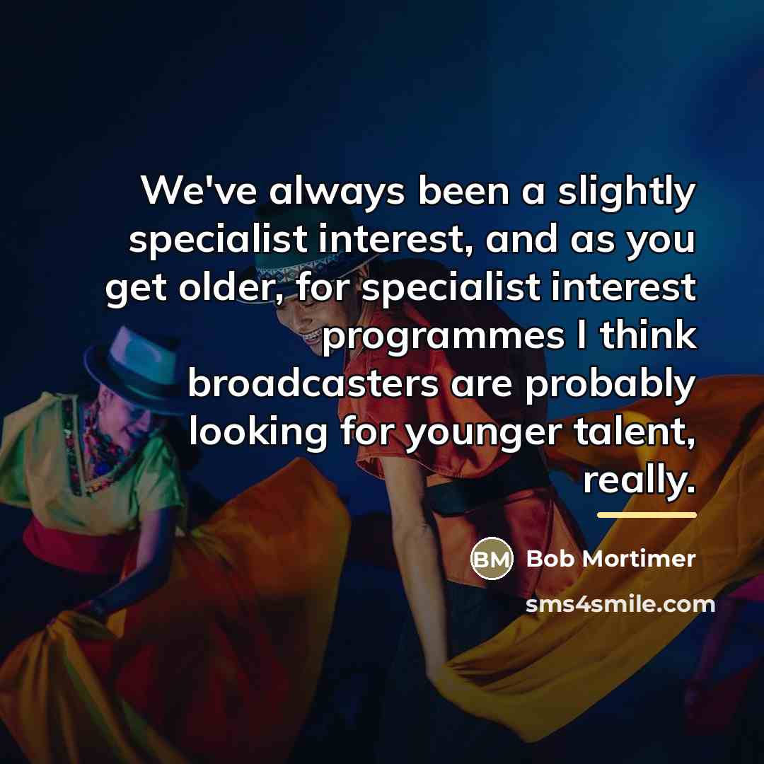 “We've always been a slightly specialist interest, and as you…” quote by Bob Mortimer