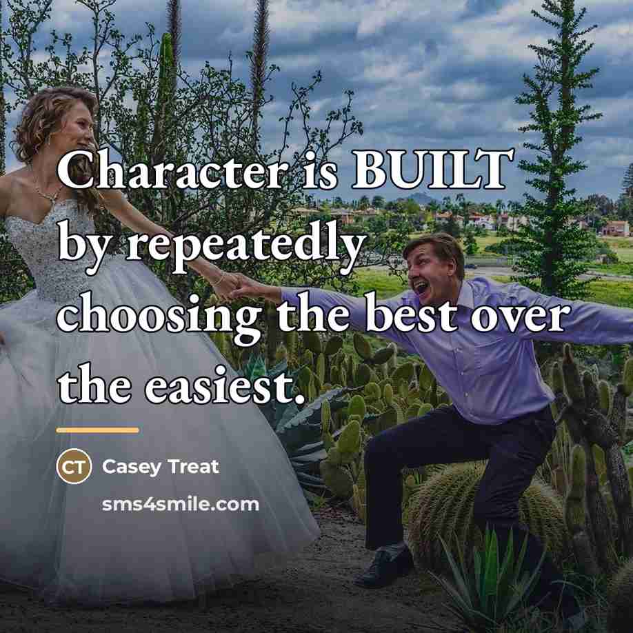 “Character is BUILT by repeatedly choosing the best over the…” quote by Casey Treat