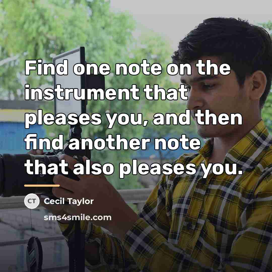 “Find one note on the instrument that pleases you, and…” quote by Cecil Taylor